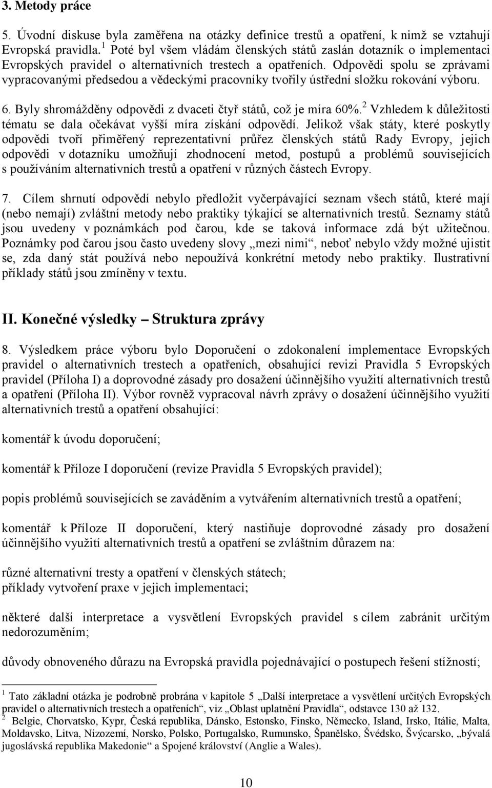 Odpovědi spolu se zprávami vypracovanými předsedou a vědeckými pracovníky tvořily ústřední složku rokování výboru. 6. Byly shromážděny odpovědi z dvaceti čtyř států, což je míra 60%.