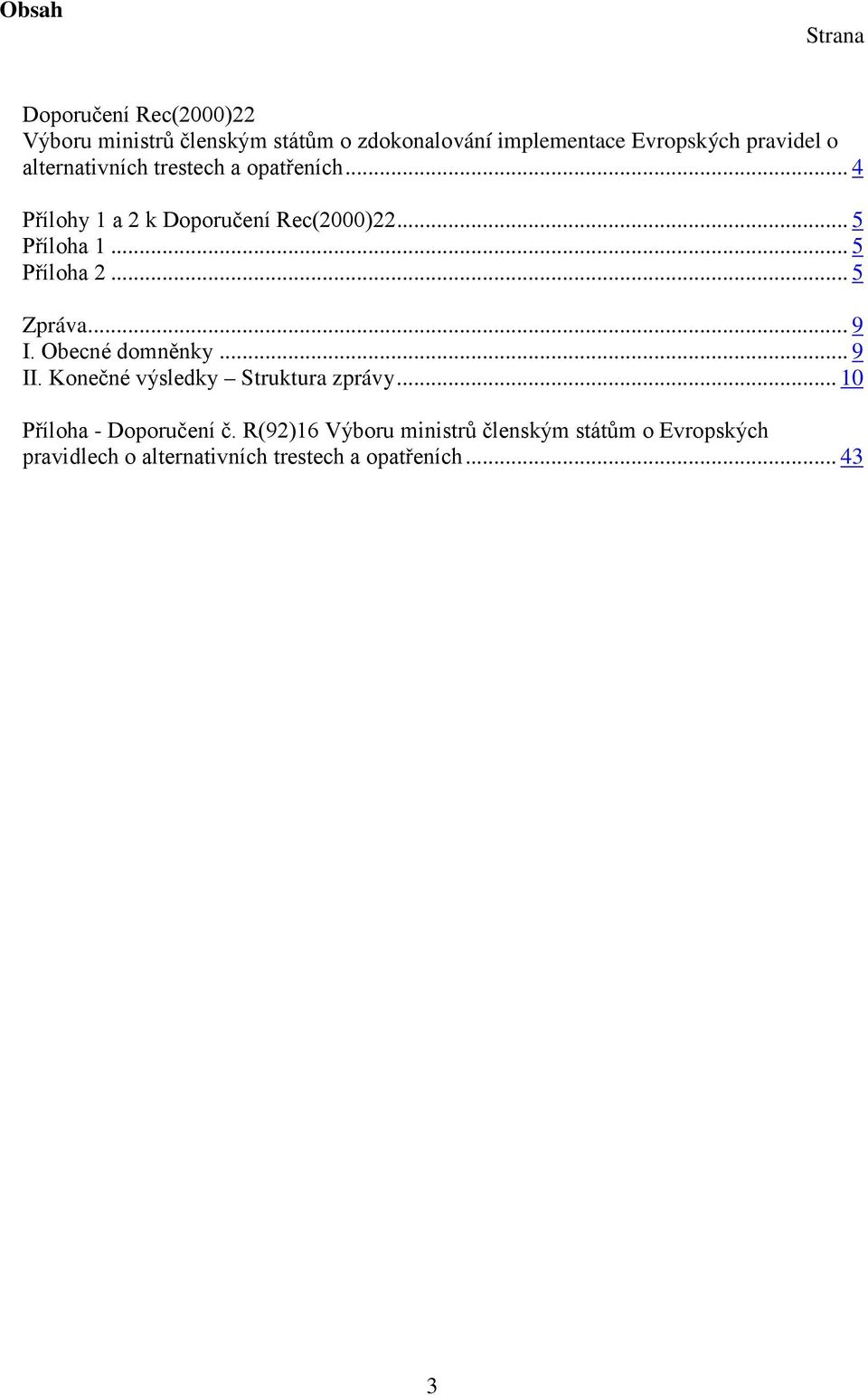 .. 5 Příloha 2... 5 Zpráva... 9 I. Obecné domněnky... 9 II. Konečné výsledky Struktura zprávy.