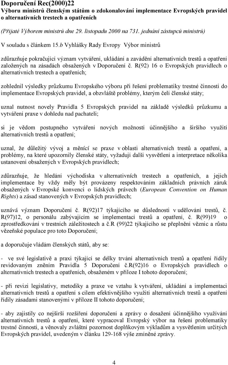 b Vyhlášky Rady Evropy Výbor ministrů zdůrazňuje pokračující význam vytváření, ukládání a zavádění alternativních trestů a opatření založených na zásadách obsažených v Doporučení č.