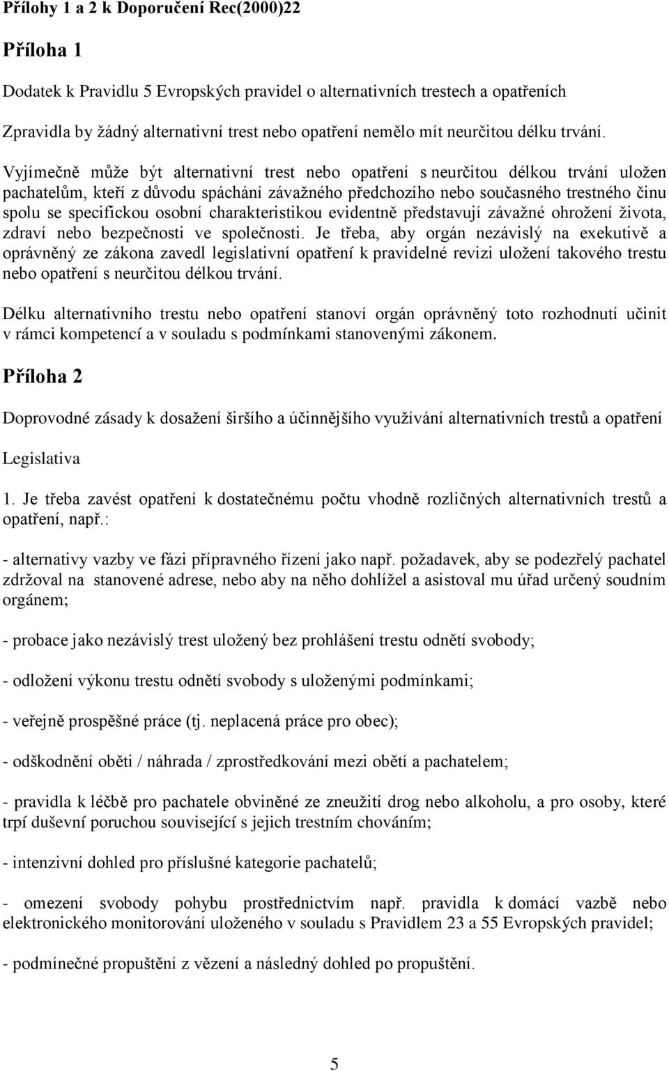 Vyjímečně může být alternativní trest nebo opatření s neurčitou délkou trvání uložen pachatelům, kteří z důvodu spáchání závažného předchozího nebo současného trestného činu spolu se specifickou