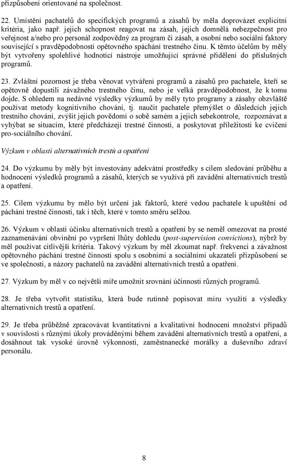 opětovného spáchání trestného činu. K těmto účelům by měly být vytvořeny spolehlivé hodnotící nástroje umožňující správné přidělení do příslušných programů. 23.