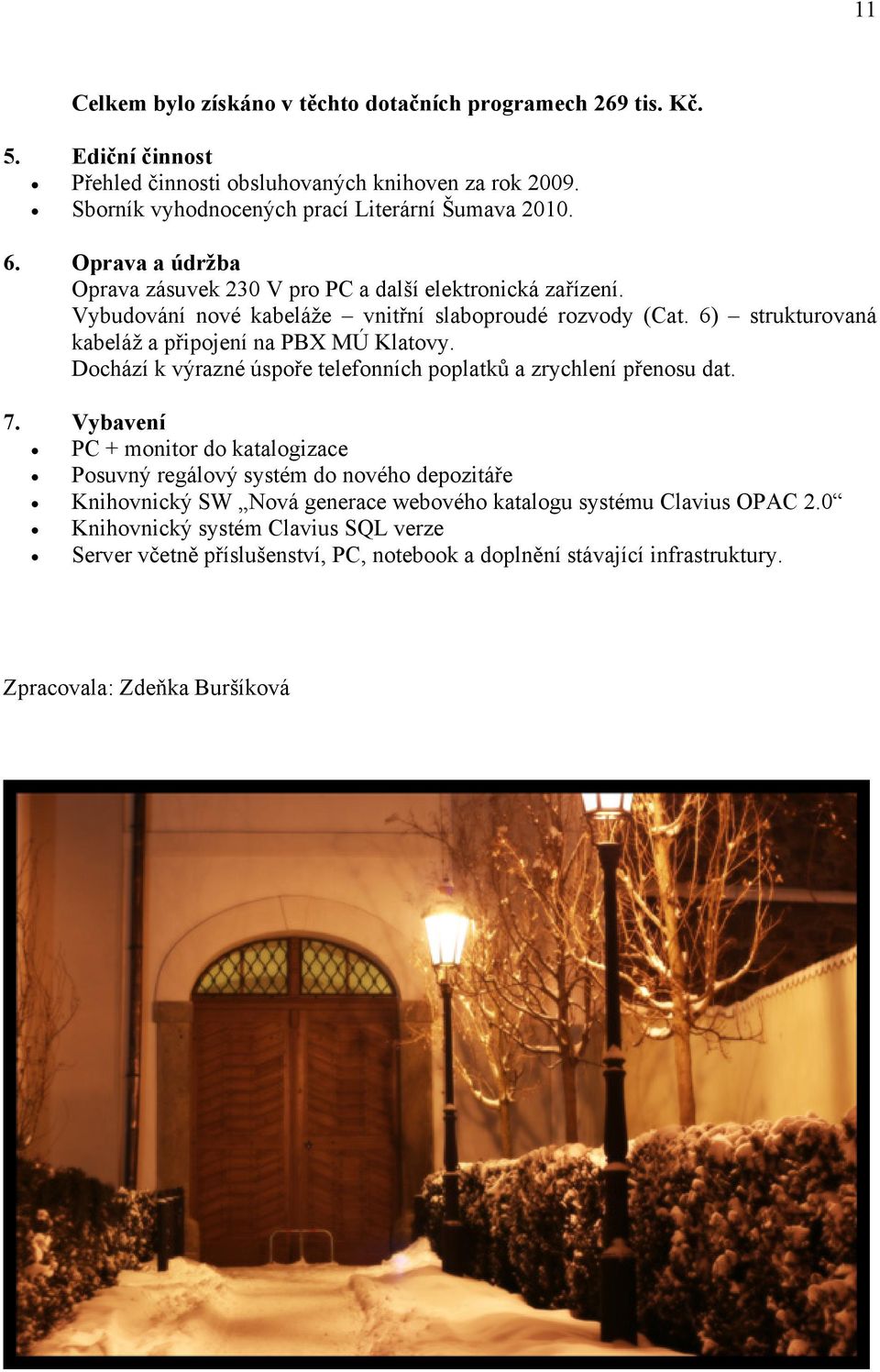 6) strukturovaná kabeláž a připojení na PBX MÚ Klatovy. Dochází k výrazné úspoře telefonních poplatků a zrychlení přenosu dat. 7.