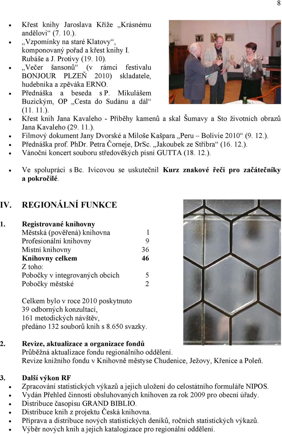 11.). Filmový dokument Jany Dvorské a Miloše Kašpara Peru Bolívie 2010 (9. 12.). Přednáška prof. PhDr. Petra Čorneje, DrSc. Jakoubek ze Stříbra (16. 12.). Vánoční koncert souboru středověkých písní GUTTA (18.