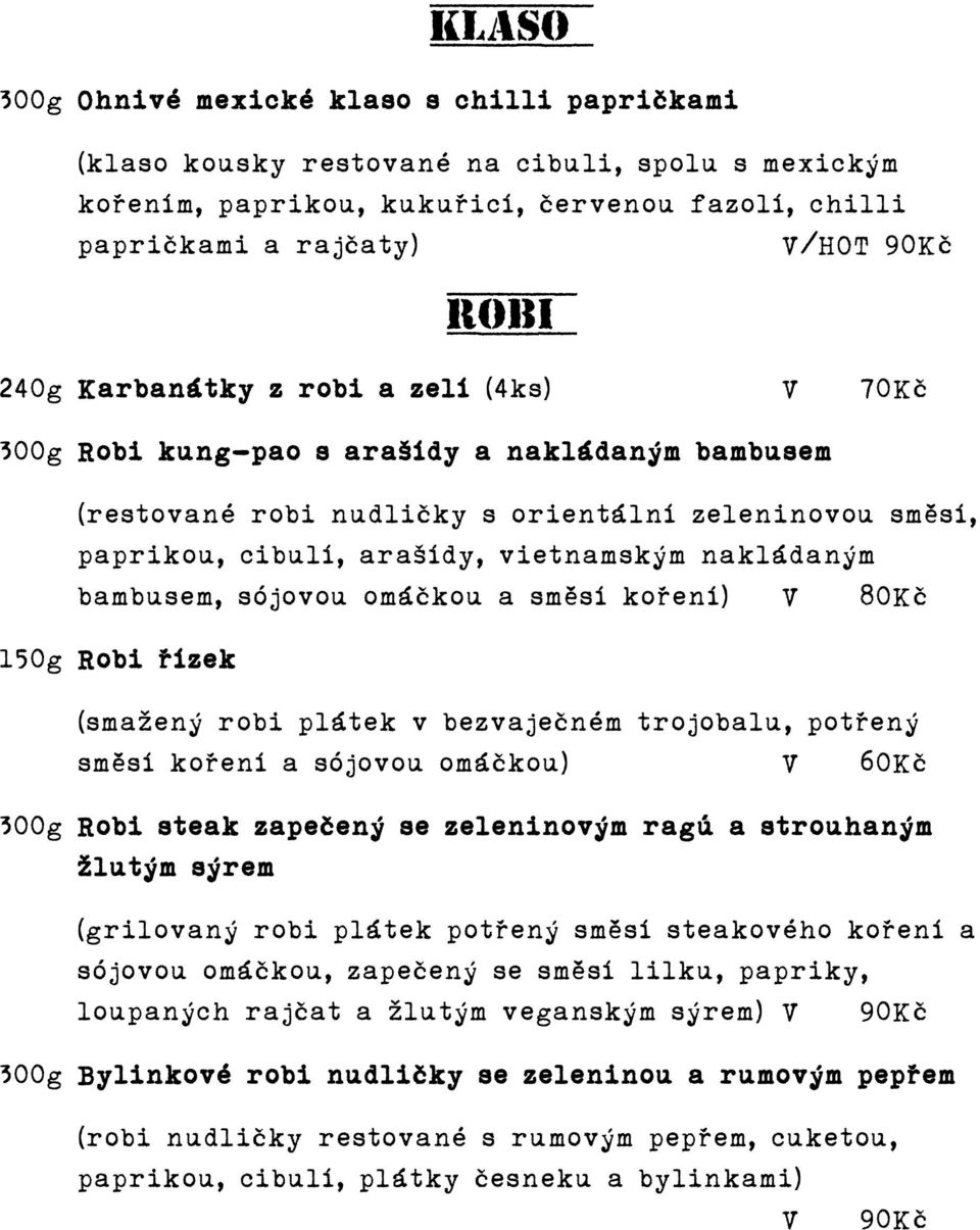 bambusem, sójovou omáčkou a směsí koření) V 80Kč 150g Robi řízek (smažený robi plátek v bezvaječném trojobalu, potřený směsí koření a sójovou omáčkou) V 60Kč 300g Robi steak zapečený se zeleninovým