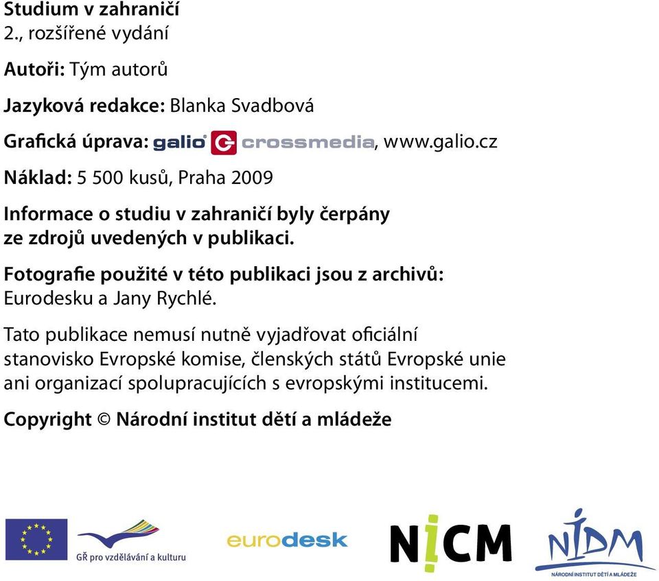 Informace o studiu v zahraničí byly čerpány ze zdrojů uvedených v publikaci., www.galio.