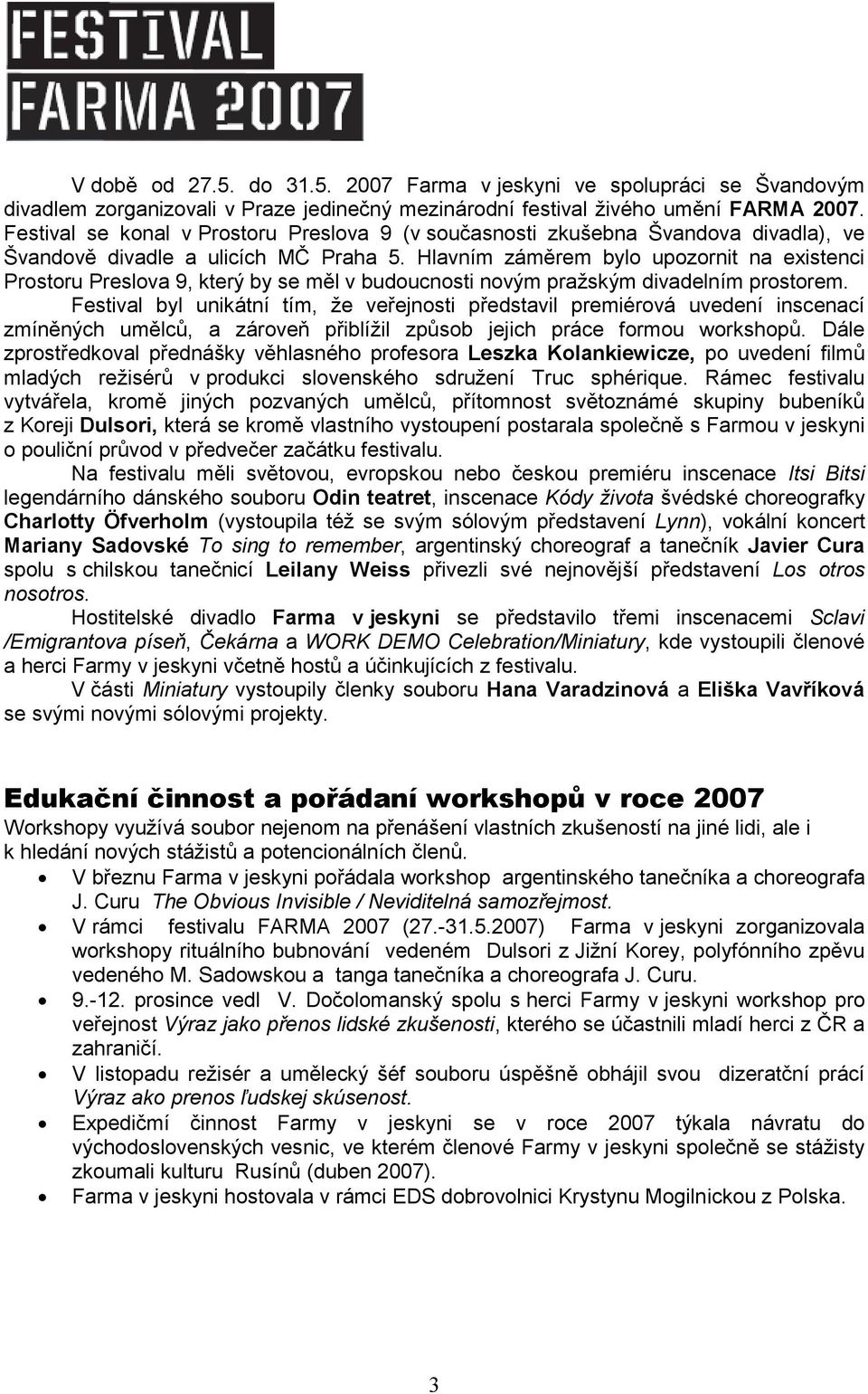 Hlavním záměrem bylo upozornit na existenci Prostoru Preslova 9, který by se měl v budoucnosti novým pražským divadelním prostorem.