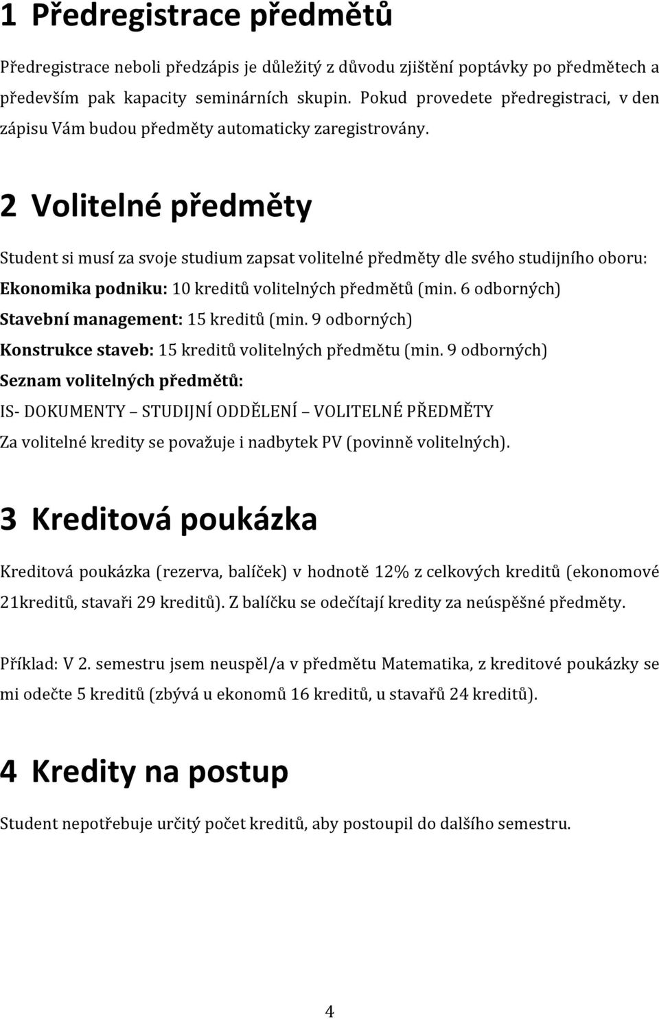 2 Volitelné předměty Student si musí za svoje studium zapsat volitelné předměty dle svého studijního oboru: Ekonomika podniku: 10 kreditů volitelných předmětů (min.