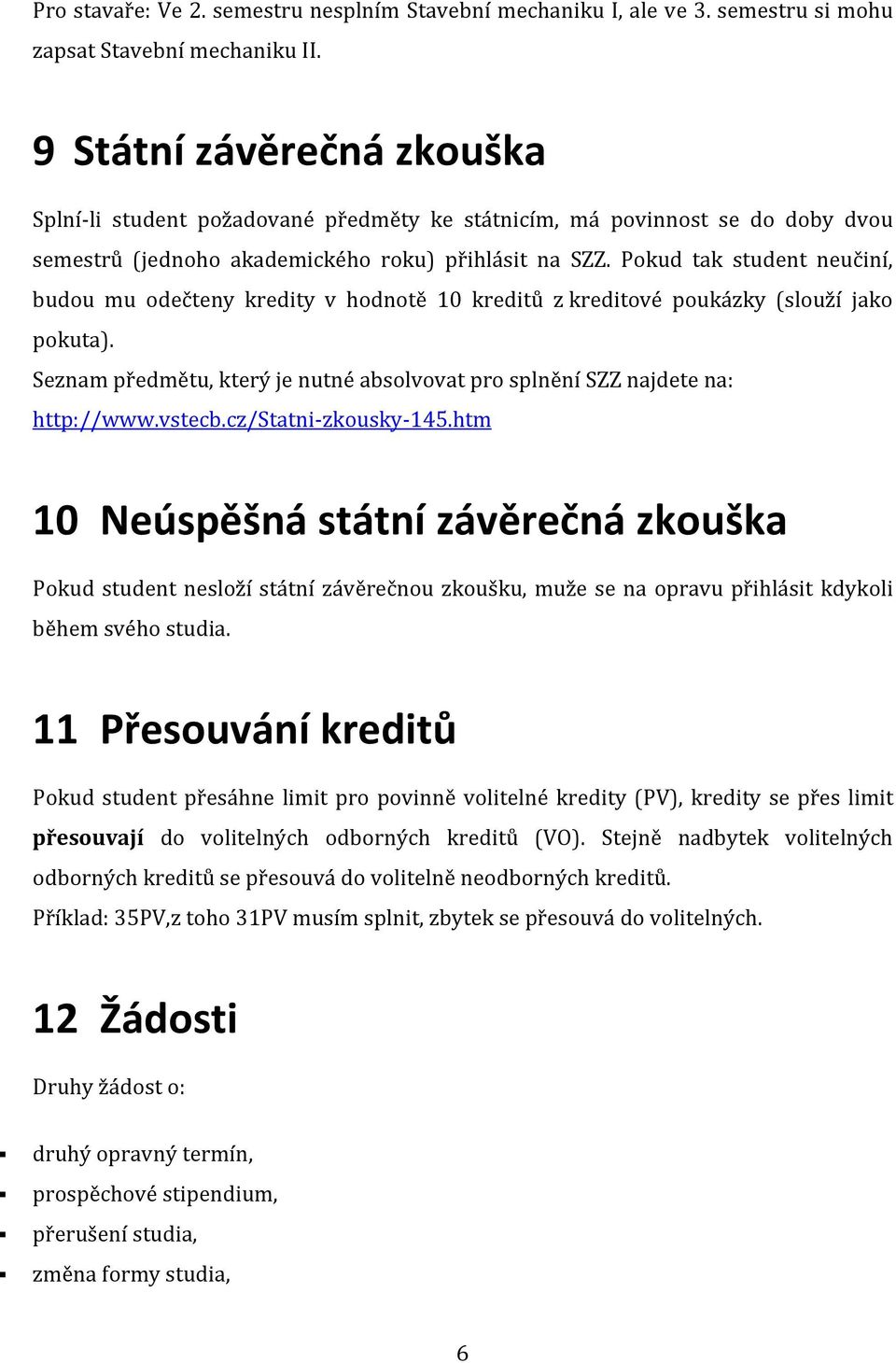 Pokud tak student neučiní, budou mu odečteny kredity v hodnotě 10 kreditů z kreditové poukázky (slouží jako pokuta). Seznam předmětu, který je nutné absolvovat pro splnění SZZ najdete na: http://www.