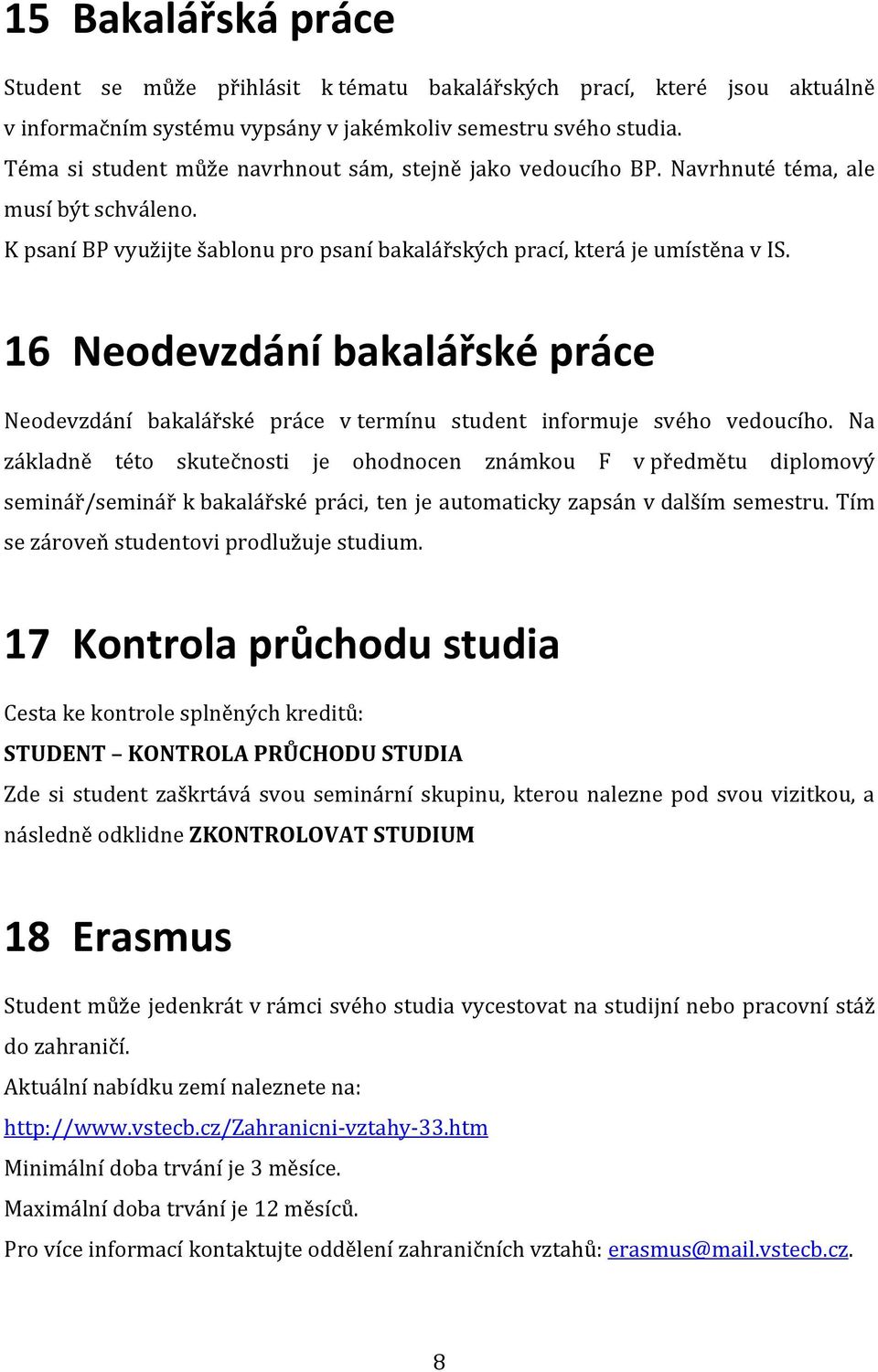 16 Neodevzdání bakalářské práce Neodevzdání bakalářské práce v termínu student informuje svého vedoucího.