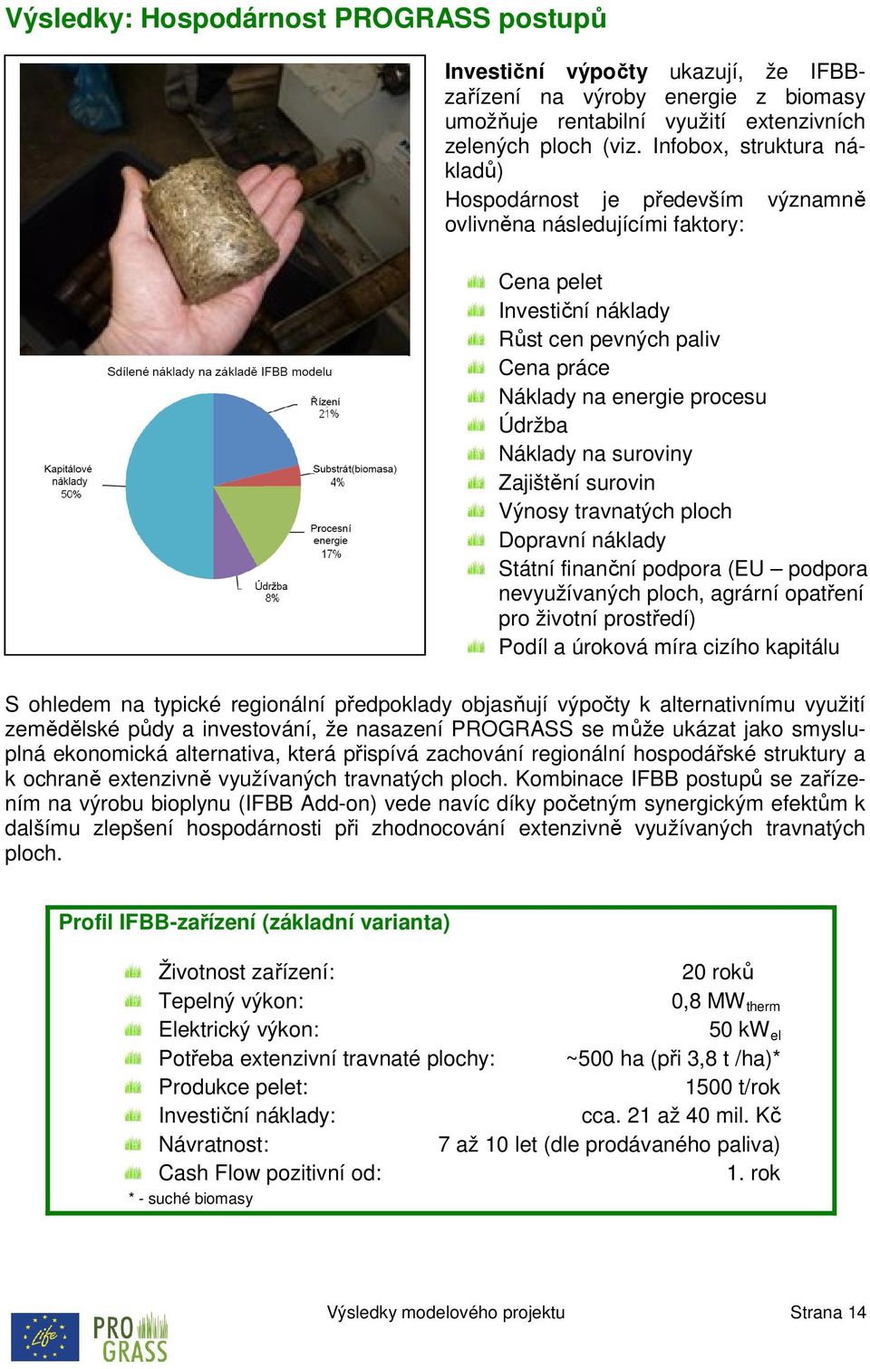 Náklady na suroviny Zajištění surovin Výnosy travnatých ploch Dopravní náklady Státní finanční podpora (EU podpora nevyužívaných ploch, agrární opatření pro životní prostředí) Podíl a úroková míra