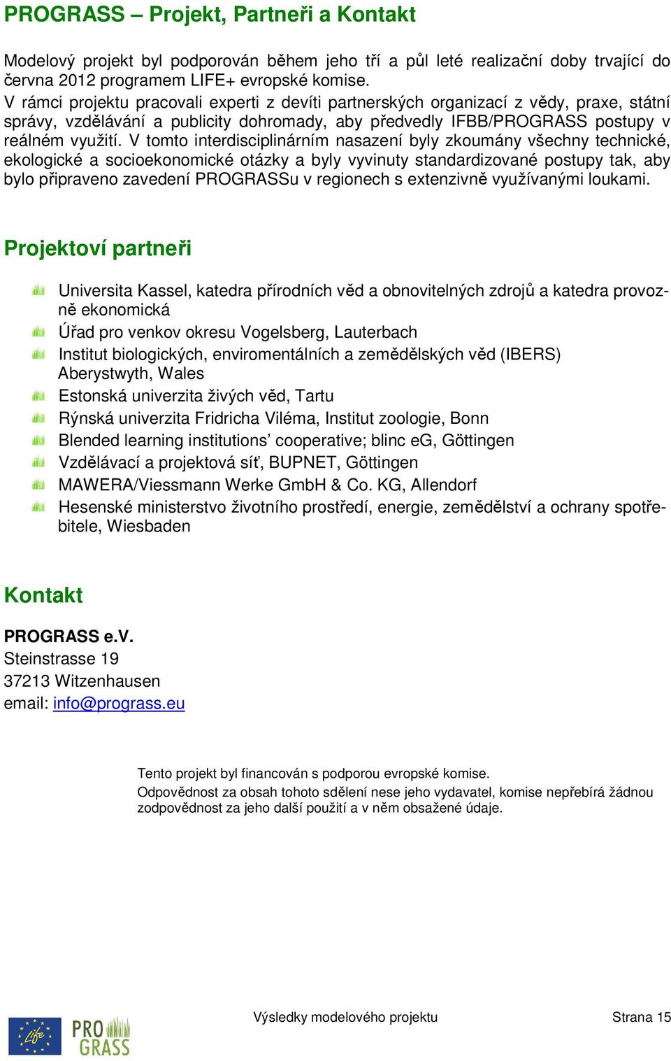 V tomto interdisciplinárním nasazení byly zkoumány všechny technické, ekologické a socioekonomické otázky a byly vyvinuty standardizované postupy tak, aby bylo připraveno zavedení PROGRASSu v