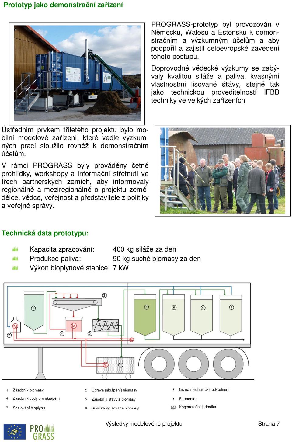 tříletého projektu bylo mobilní modelové zařízení, které vedle výzkumných prací sloužilo rovněž k demonstračním účelům.