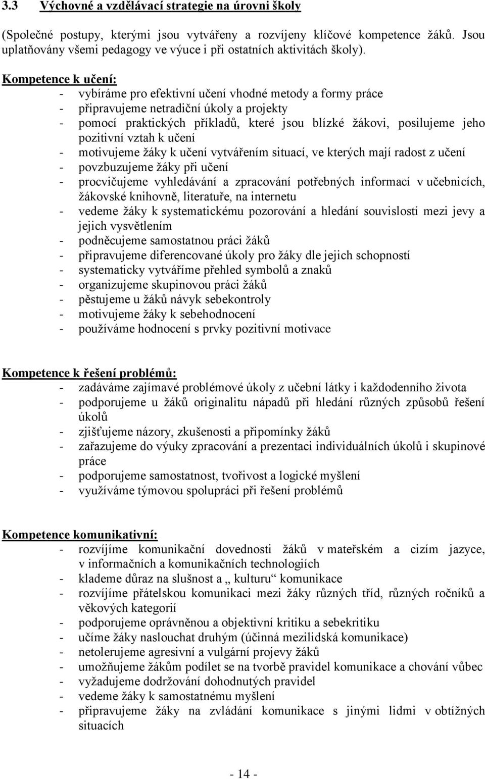 Kompetence k učení: - vybíráme pro efektivní učení vhodné metody a formy práce - připravujeme netradiční úkoly a projekty - pomocí praktických příkladů, které jsou blízké žákovi, posilujeme jeho