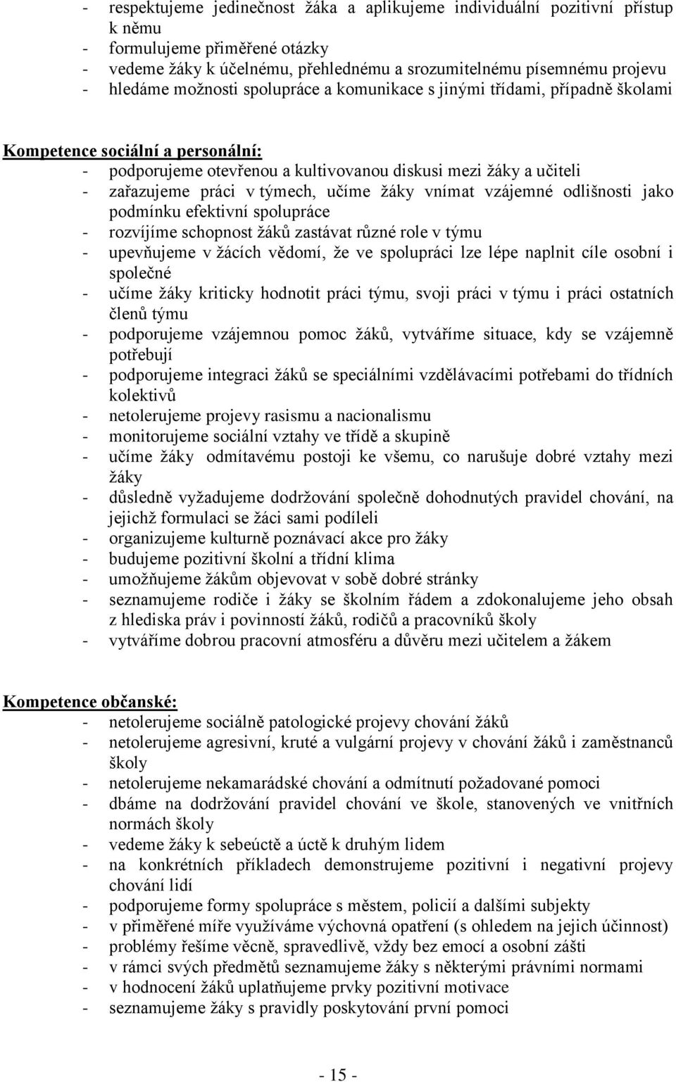 učíme žáky vnímat vzájemné odlišnosti jako podmínku efektivní spolupráce - rozvíjíme schopnost žáků zastávat různé role v týmu - upevňujeme v žácích vědomí, že ve spolupráci lze lépe naplnit cíle