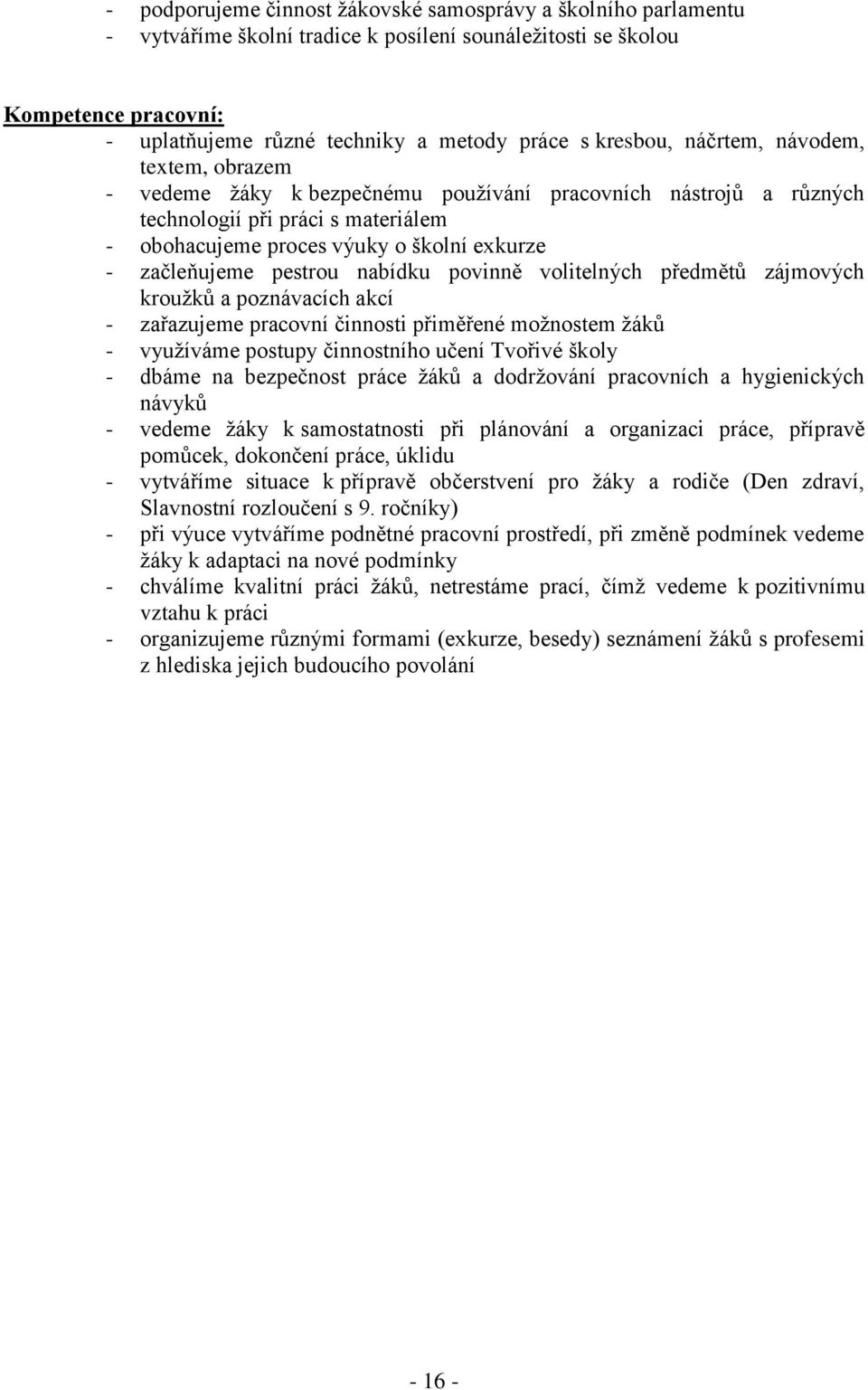 začleňujeme pestrou nabídku povinně volitelných předmětů zájmových kroužků a poznávacích akcí - zařazujeme pracovní činnosti přiměřené možnostem žáků - využíváme postupy činnostního učení Tvořivé