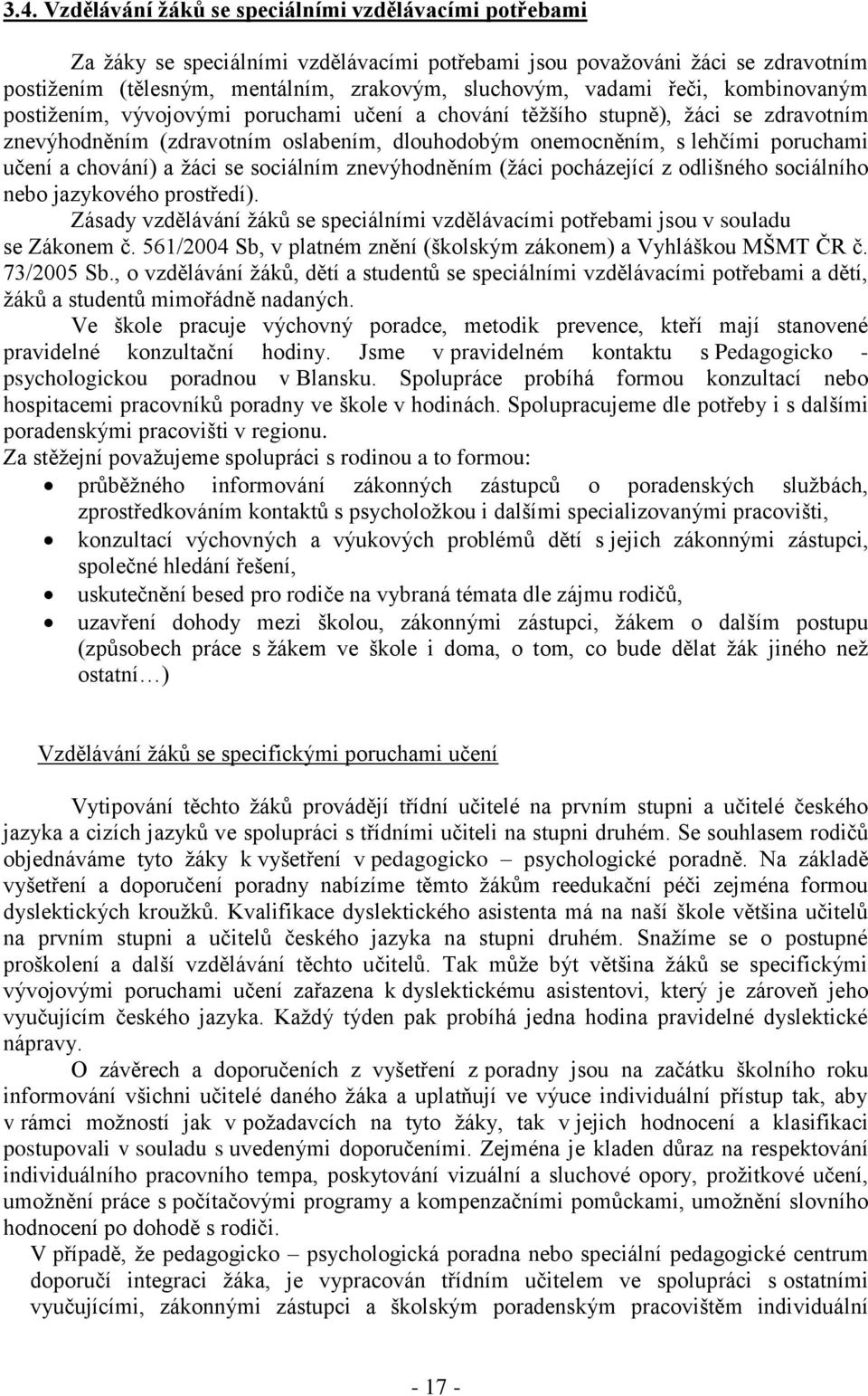 a chování) a žáci se sociálním znevýhodněním (žáci pocházející z odlišného sociálního nebo jazykového prostředí).