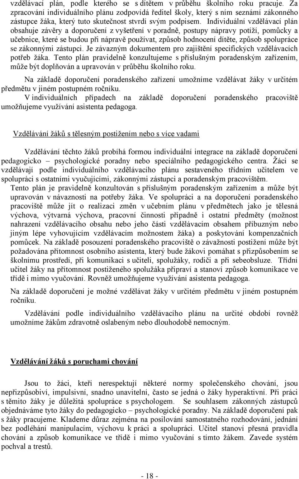 Individuální vzdělávací plán obsahuje závěry a doporučení z vyšetření v poradně, postupy nápravy potíží, pomůcky a učebnice, které se budou při nápravě používat, způsob hodnocení dítěte, způsob