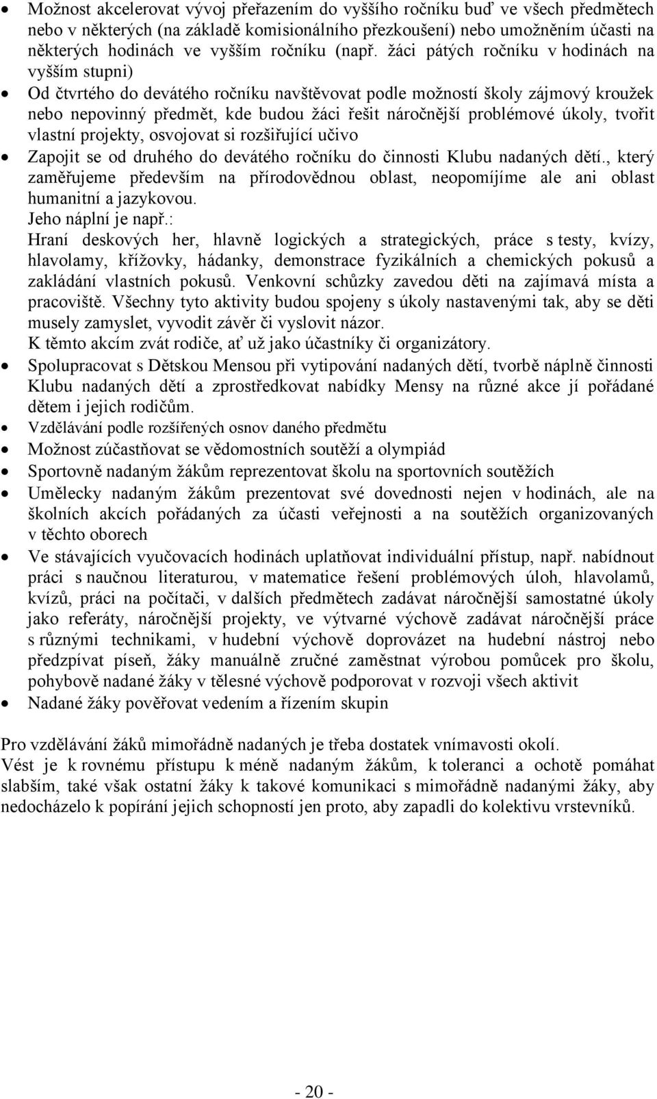 žáci pátých ročníku v hodinách na vyšším stupni) Od čtvrtého do devátého ročníku navštěvovat podle možností školy zájmový kroužek nebo nepovinný předmět, kde budou žáci řešit náročnější problémové