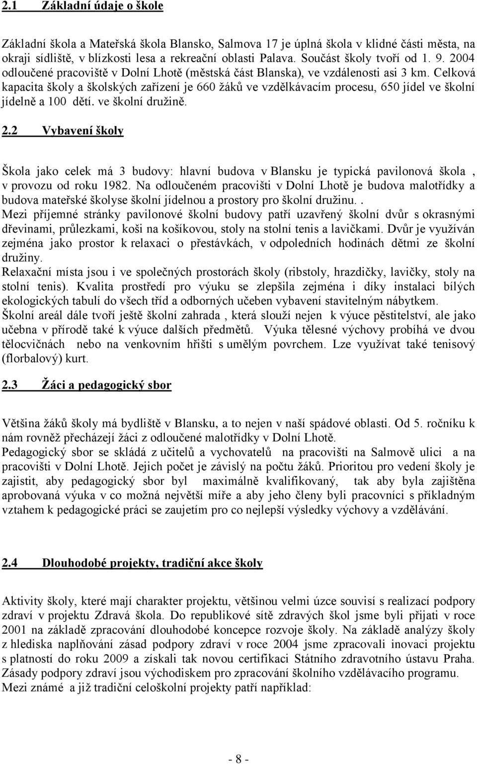 Celková kapacita školy a školských zařízení je 660 žáků ve vzdělkávacím procesu, 650 jídel ve školní jídelně a 100 dětí. ve školní družině. 2.