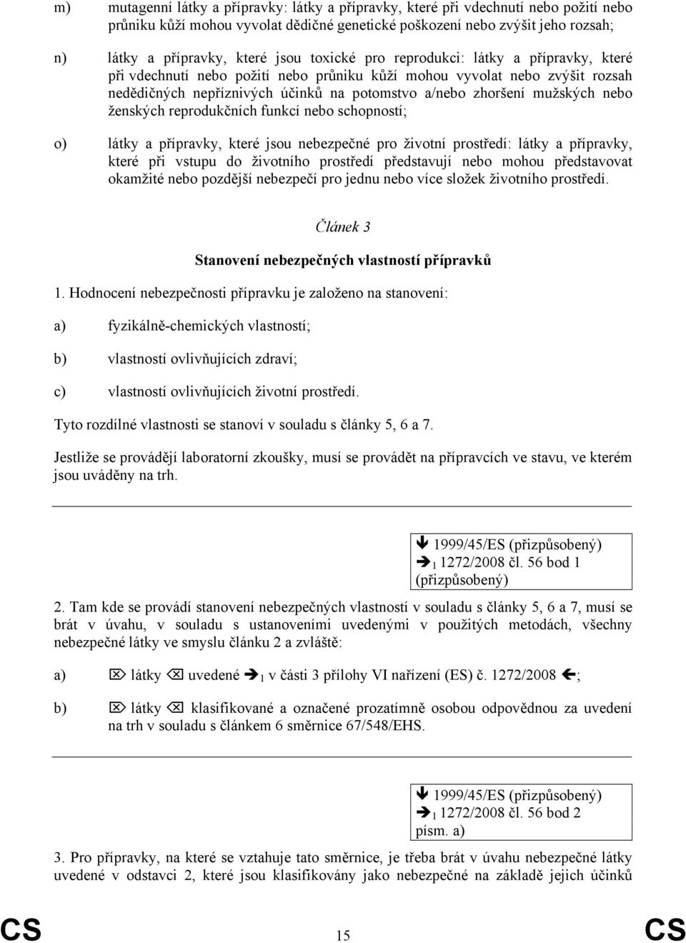 mužských nebo ženských reprodukčních funkcí nebo schopností; o) látky a přípravky, které jsou nebezpečné pro životní prostředí: látky a přípravky, které při vstupu do životního prostředí představují