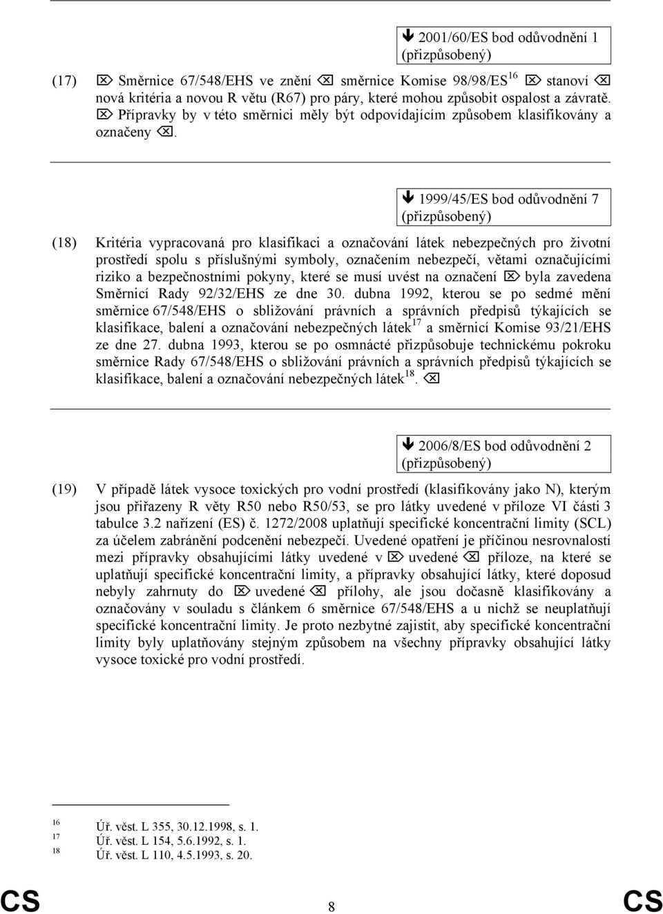 1999/45/ES bod odůvodnění 7 (přizpůsobený) (18) Kritéria vypracovaná pro klasifikaci a označování látek nebezpečných pro životní prostředí spolu s příslušnými symboly, označením nebezpečí, větami