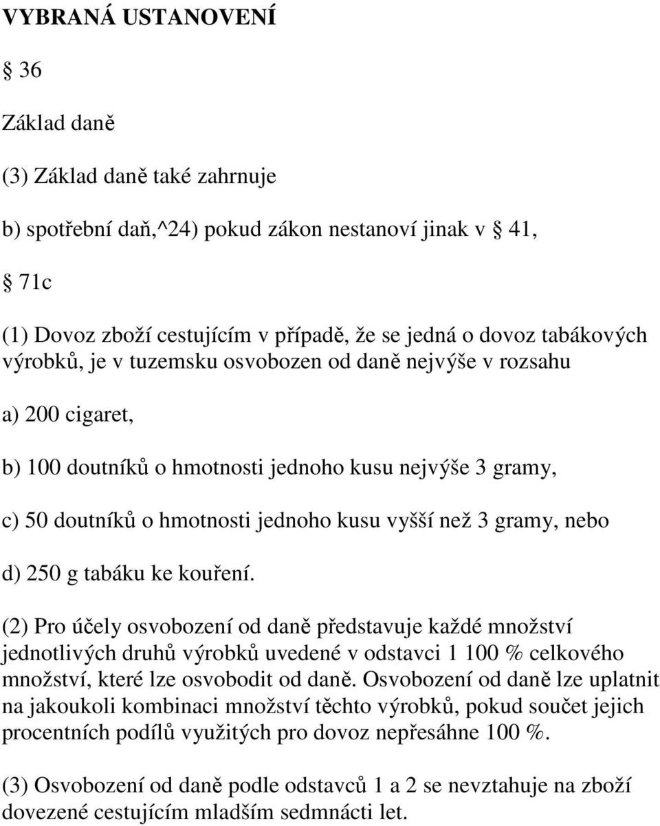 250 g tabáku ke kouření. (2) Pro účely osvobození od daně představuje každé množství jednotlivých druhů výrobků uvedené v odstavci 1 100 % celkového množství, které lze osvobodit od daně.