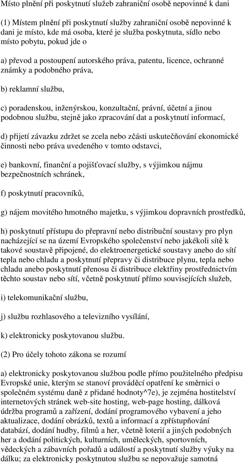 právní, účetní a jinou podobnou službu, stejně jako zpracování dat a poskytnutí informací, d) přijetí závazku zdržet se zcela nebo zčásti uskutečňování ekonomické činnosti nebo práva uvedeného v