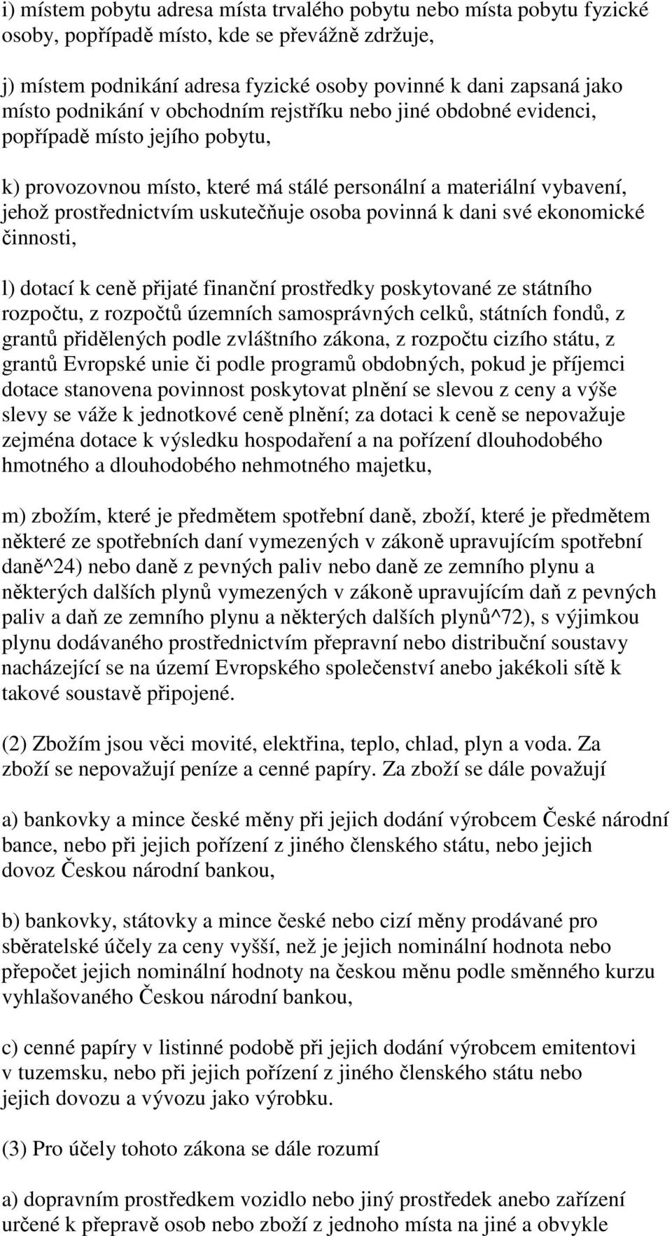 osoba povinná k dani své ekonomické činnosti, l) dotací k ceně přijaté finanční prostředky poskytované ze státního rozpočtu, z rozpočtů územních samosprávných celků, státních fondů, z grantů