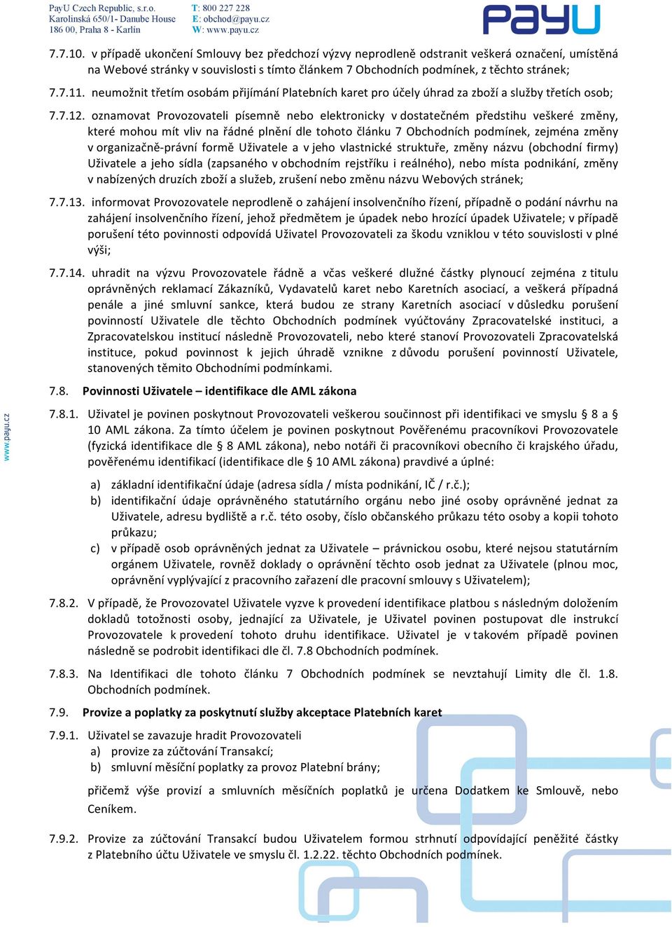 oznamovat Provozovateli písemně nebo elektronicky v dostatečném předstihu veškeré změny, které mohou mít vliv na řádné plnění dle tohoto článku 7 Obchodních podmínek, zejména změny v organizačně-