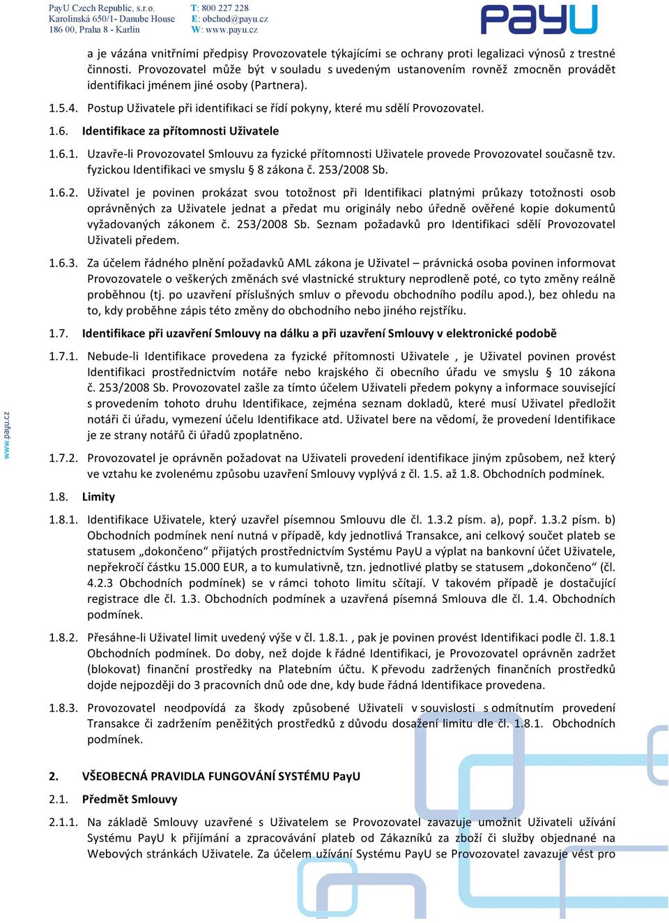 Postup Uživatele při identifikaci se řídí pokyny, které mu sdělí Provozovatel. 1.6. Identifikace za přítomnosti Uživatele 1.6.1. Uzavře- li Provozovatel Smlouvu za fyzické přítomnosti Uživatele provede Provozovatel současně tzv.