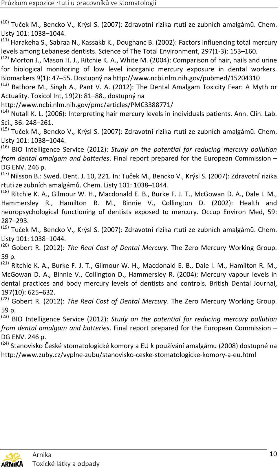 (2004): Comparison of hair, nails and urine for biological monitoring of low level inorganic mercury exposure in dental workers. Biomarkers 9(1): 47 55. Dostupný na http://www.ncbi.nlm.nih.