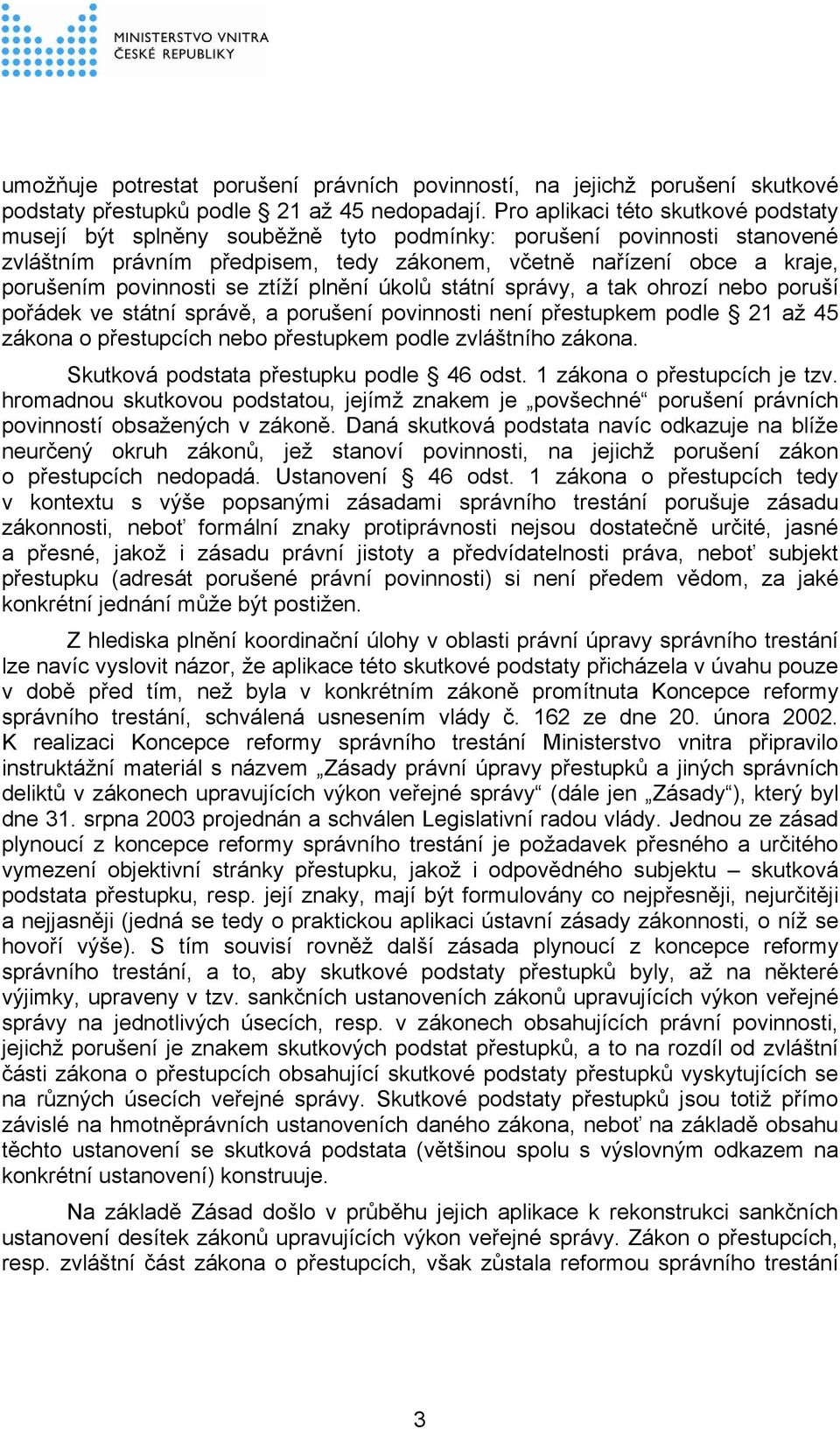 povinnosti se ztíží plnění úkolů státní správy, a tak ohrozí nebo poruší pořádek ve státní správě, a porušení povinnosti není přestupkem podle 21 až 45 zákona o přestupcích nebo přestupkem podle