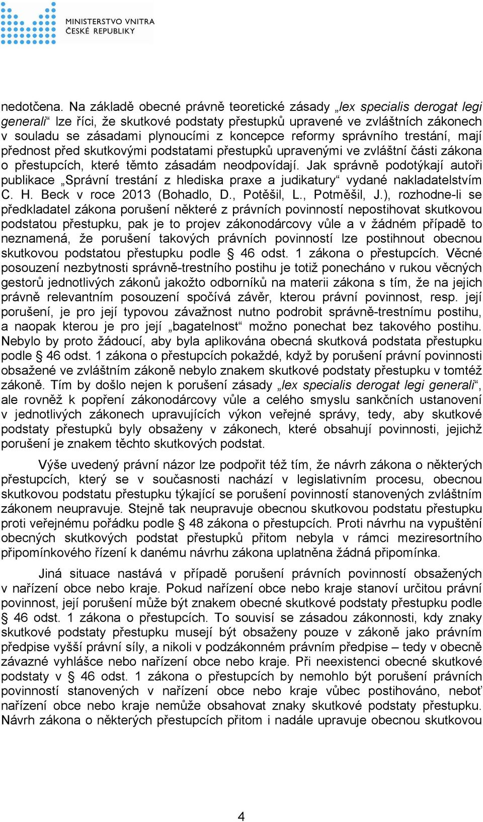 reformy správního trestání, mají přednost před skutkovými podstatami přestupků upravenými ve zvláštní části zákona o přestupcích, které těmto zásadám neodpovídají.