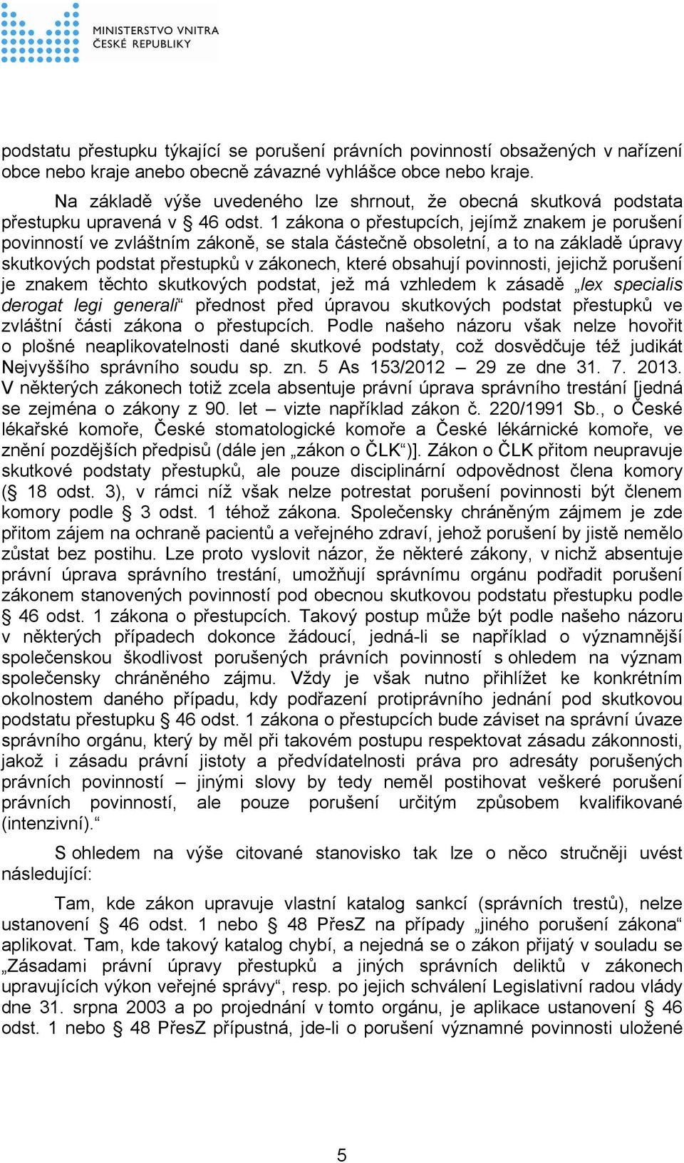 1 zákona o přestupcích, jejímž znakem je porušení povinností ve zvláštním zákoně, se stala částečně obsoletní, a to na základě úpravy skutkových podstat přestupků v zákonech, které obsahují