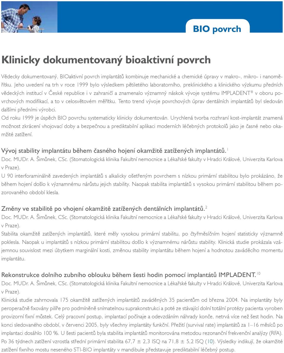 vývoje systému IMPLADENT v oboru povrchových modifi kací, a to v celosvětovém měřítku. Tento trend vývoje povrchových úprav dentálních implantátů byl sledován dalšími předními výrobci.