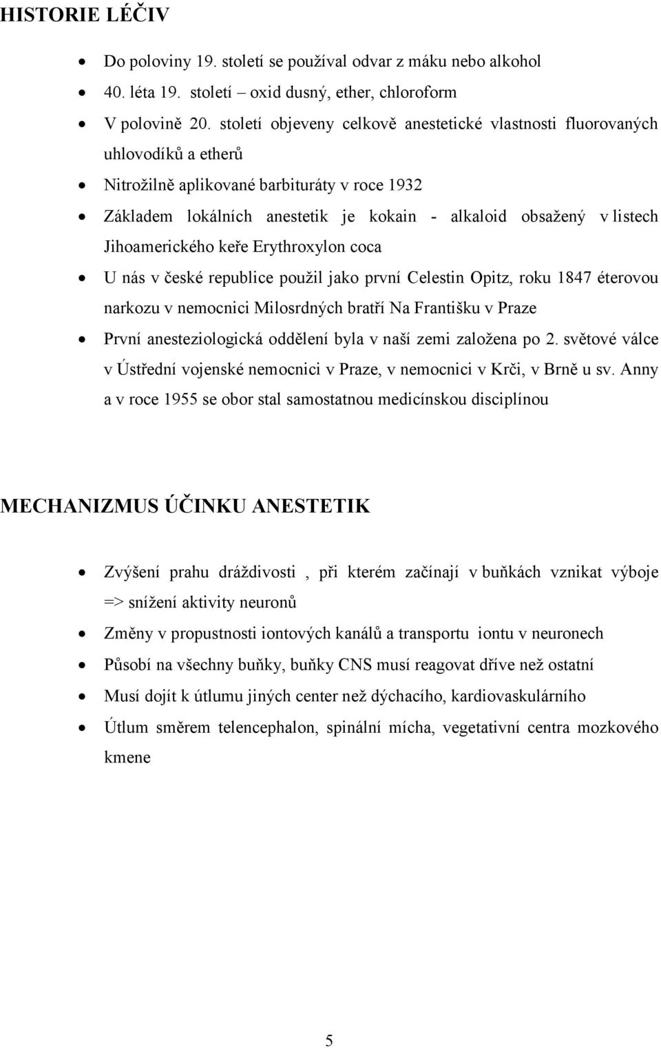 Jihoamerického keře Erythroxylon coca U nás v české republice použil jako první Celestin Opitz, roku 1847 éterovou narkozu v nemocnici Milosrdných bratří Na Františku v Praze První anesteziologická