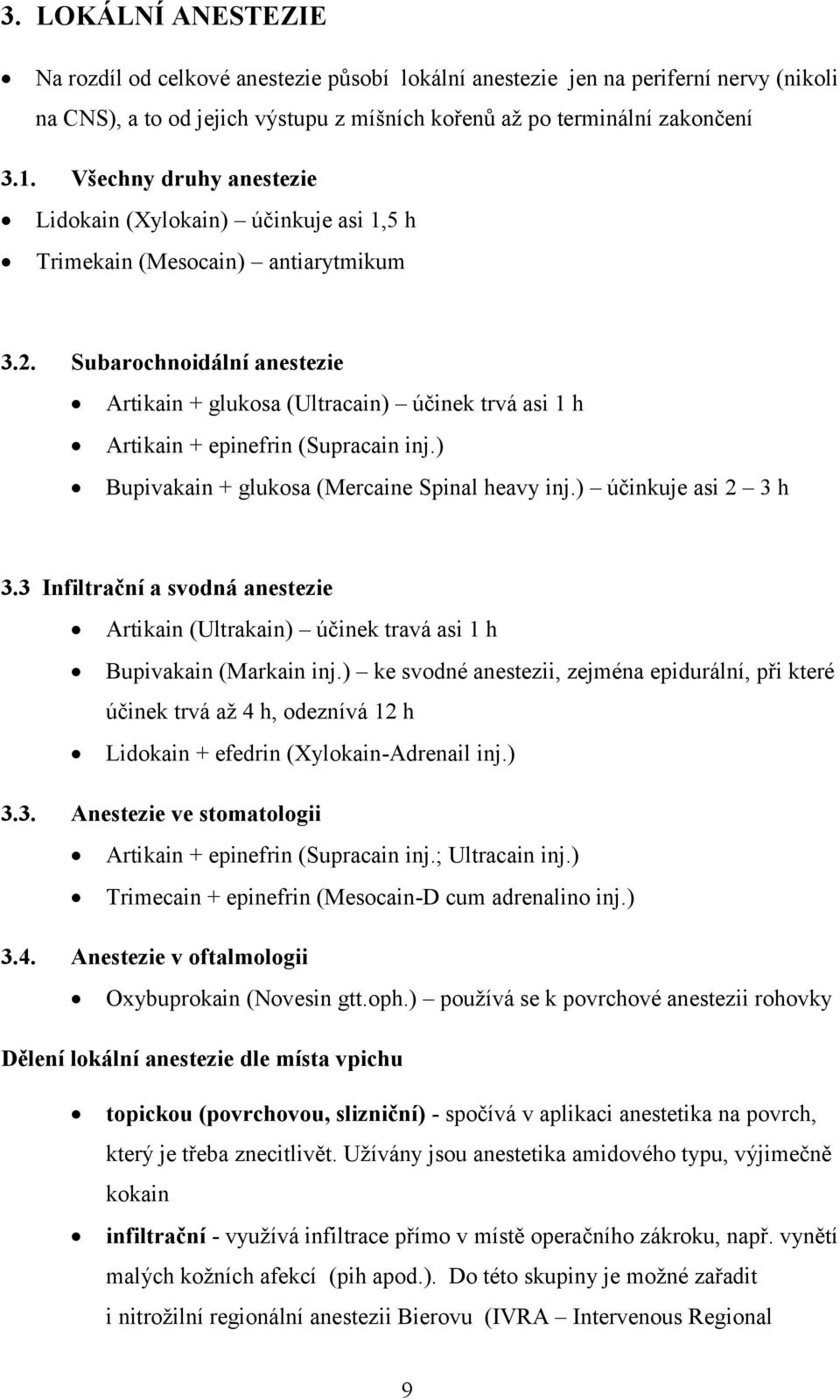 Subarochnoidální anestezie Artikain + glukosa (Ultracain) účinek trvá asi 1 h Artikain + epinefrin (Supracain inj.) Bupivakain + glukosa (Mercaine Spinal heavy inj.) účinkuje asi 2 3 h 3.