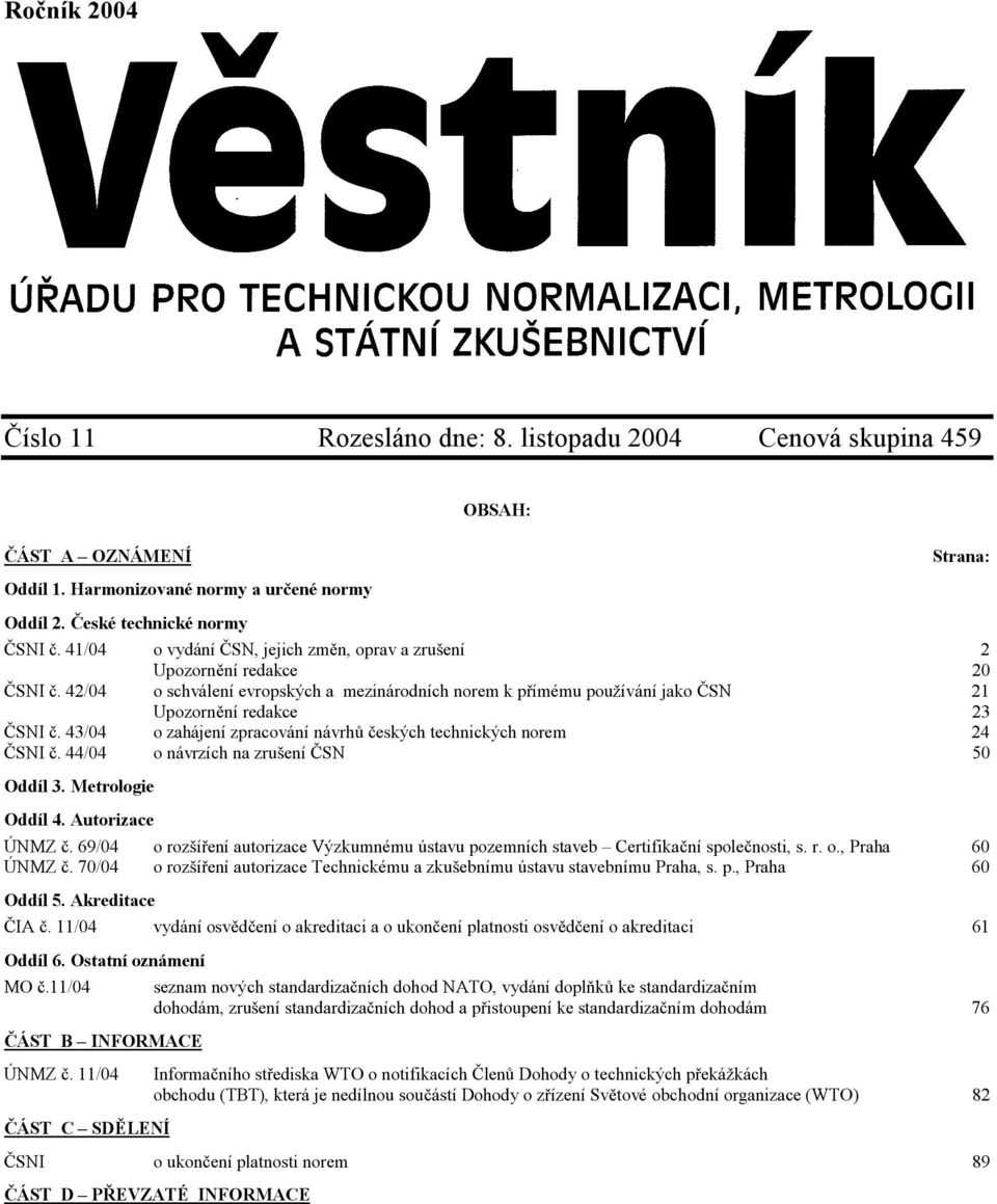 43/04 o zahájení zpracování návrhů českých technických norem 24 ČSNI č. 44/04 o návrzích na zrušení ČSN 50 Oddíl 3. Metrologie Oddíl 4. Autorizace ÚNMZ č.