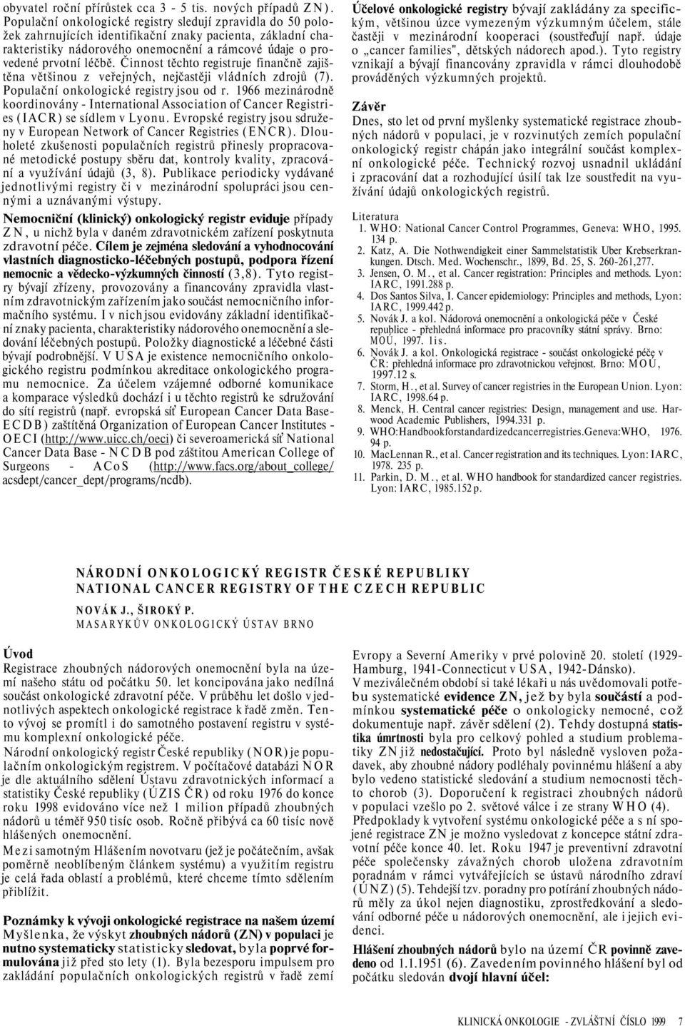 Činnost těchto registruje finančně zajištěna většinou z veřejných, nejčastěji vládn ch zdrojů (7). Populačn onkologické registry jsou od r.