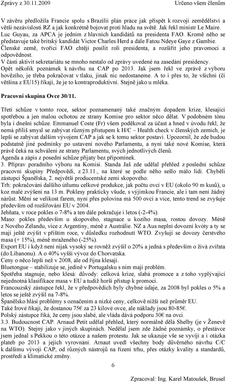 Členské země, tvořící FAO chtějí posílit roli presidenta, a rozšířit jeho pravomoci a odpovědnost. V části aktivit sekretariátu se mnoho nestalo od zprávy uvedené na zasedání presidency.