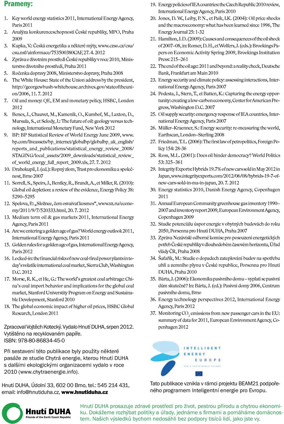 Zpráva o životním prostředí České republiky v roce 2010, Ministerstvo životního prostředí, Praha 2011 5. Ročenka dopravy 2008, Ministerstvo dopravy, Praha 2008 6.