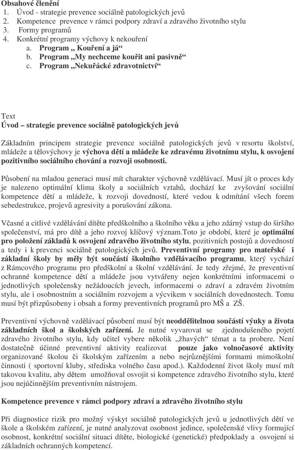 Program Nekuřácké zdravotnictví Text Úvod strategie prevence sociálně patologických jevů Základním principem strategie prevence sociálně patologických jevů v resortu školství, mládeže a tělovýchovy