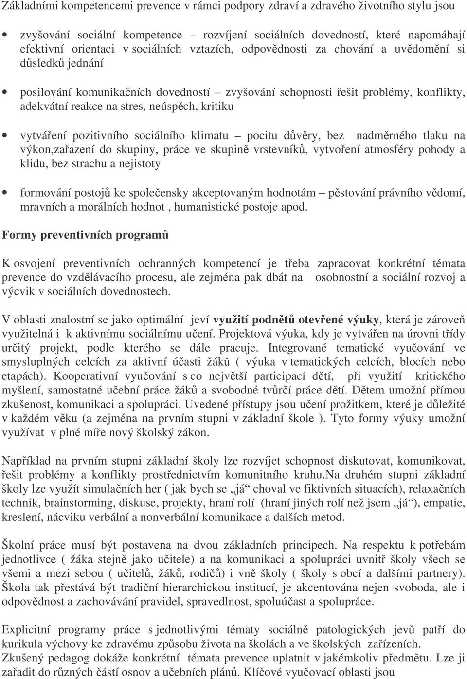 kritiku vytváření pozitivního sociálního klimatu pocitu důvěry, bez nadměrného tlaku na výkon,zařazení do skupiny, práce ve skupině vrstevníků, vytvoření atmosféry pohody a klidu, bez strachu a