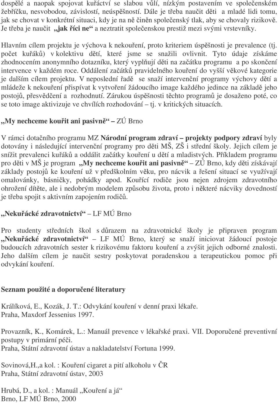 Je třeba je naučit jak říci ne a neztratit společenskou prestiž mezi svými vrstevníky. Hlavním cílem projektu je výchova k nekouření, proto kriteriem úspěšnosti je prevalence (tj.