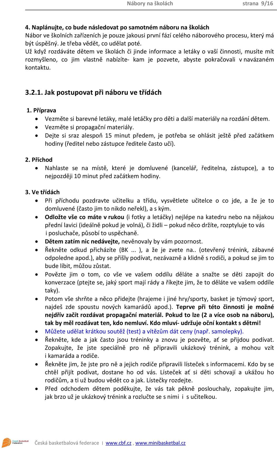 Už když rozdáváte dětem ve školách či jinde informace a letáky o vaší činnosti, musíte mít rozmyšleno, co jim vlastně nabízíte- kam je pozvete, abyste pokračovali v navázaném kontaktu. 3.2.1.