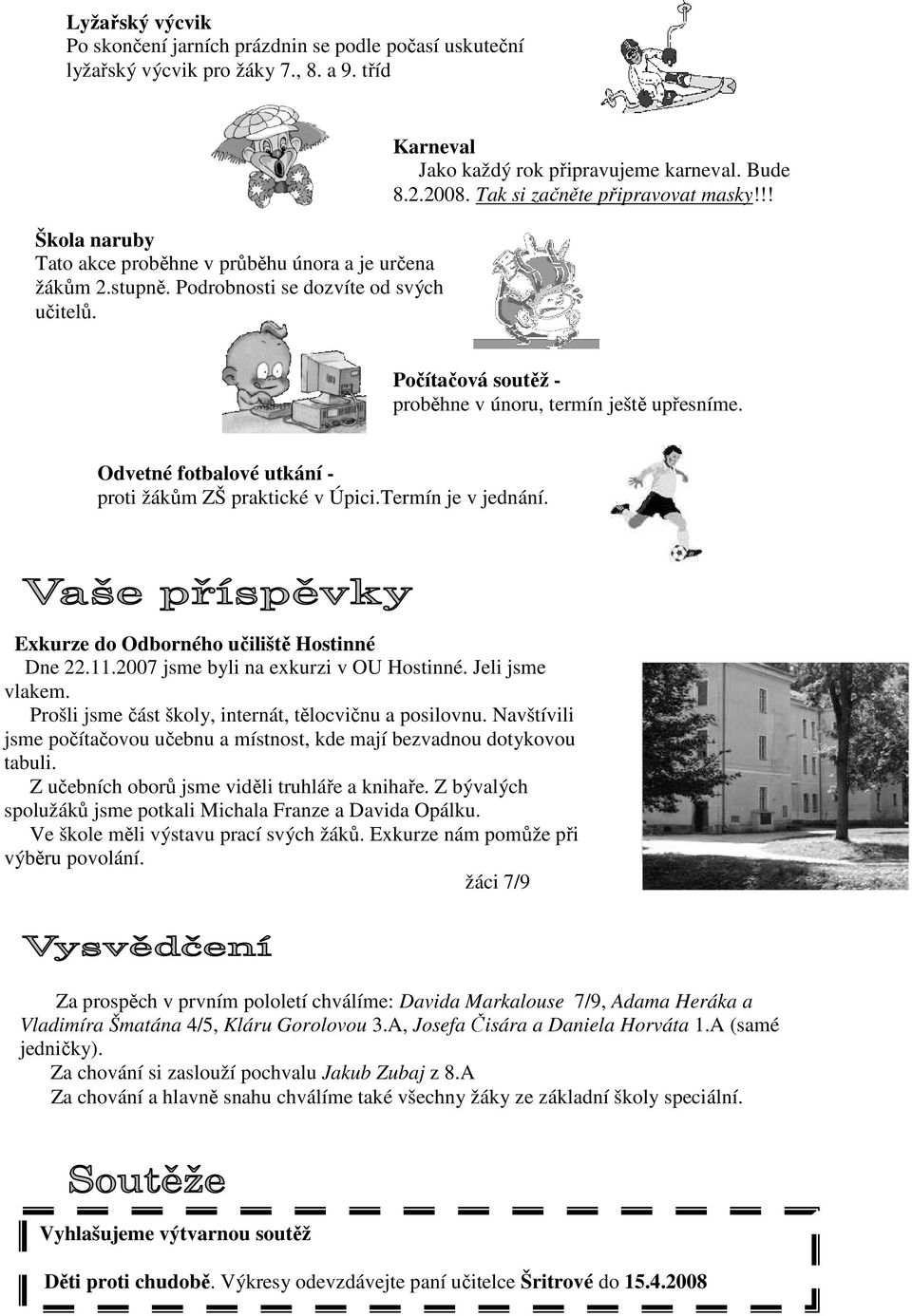 Odvetné fotbalové utkání - proti žákům ZŠ praktické v Úpici.Termín je v jednání. Exkurze do Odborného učiliště Hostinné Dne 22.11.2007 jsme byli na exkurzi v OU Hostinné. Jeli jsme vlakem.