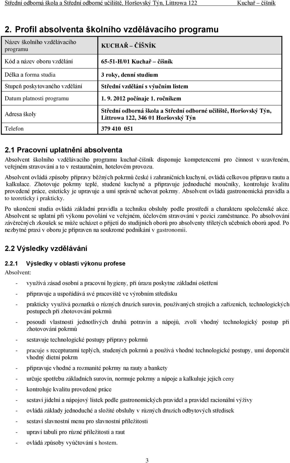 ročníkem Adresa školy Telefon 379 410 051 Střední odborná škola a Střední odborné učiliště, Horšovský Týn, Littrowa 122, 346 01 Horšovský Týn 2.