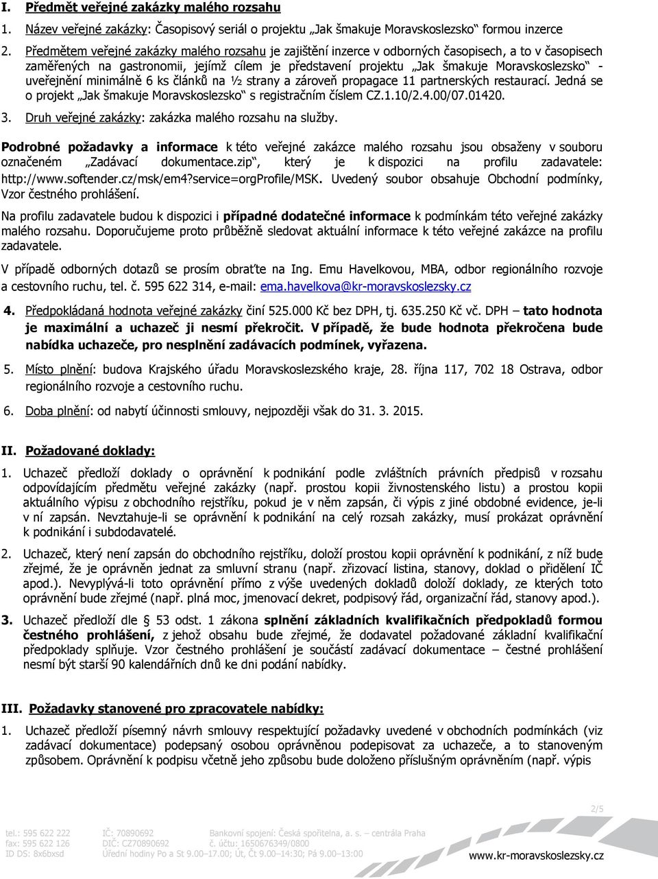 uveřejnění minimálně 6 ks článků na ½ strany a zároveň propagace 11 partnerských restaurací. Jedná se o projekt Jak šmakuje Moravskoslezsko s registračním číslem CZ.1.10/2.4.00/07.01420. 3.