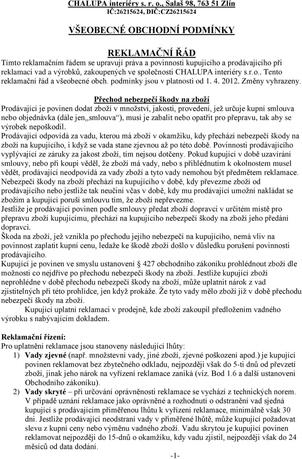 výrobků, zakoupených ve společnosti CHALUPA interiéry s.r.o.. Tento reklamační řád a všeobecné obch. podmínky jsou v platnosti od 1. 4. 2012. Změny vyhrazeny.