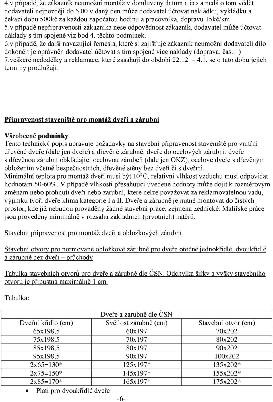 v případě nepřipravenosti zákazníka nese odpovědnost zákazník, dodavatel může účtovat náklady s tím spojené viz bod 4. těchto podmínek. 6.